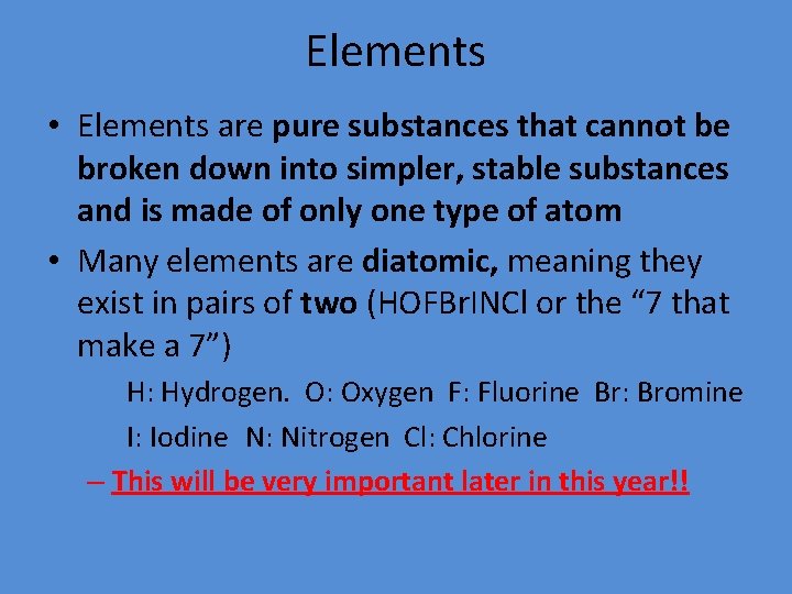 Elements • Elements are pure substances that cannot be broken down into simpler, stable