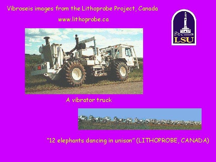 Vibroseis images from the Lithoprobe Project, Canada www. lithoprobe. ca A vibrator truck “