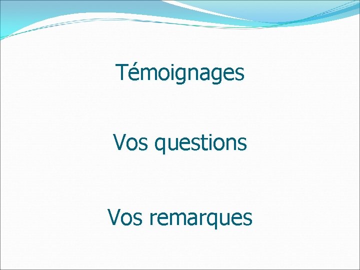 Témoignages Vos questions Vos remarques 