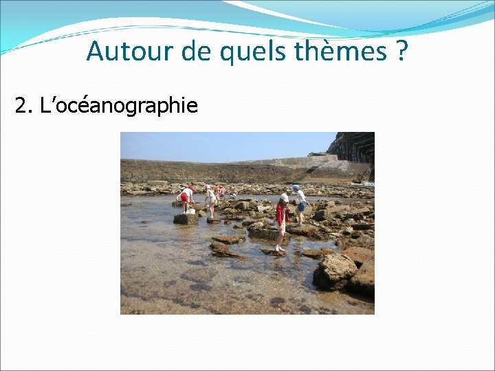 Autour de quels thèmes ? 2. L’océanographie 