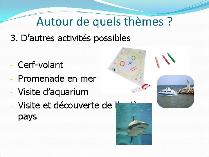 Autour de quels thèmes ? 3. D’autres activités possibles Cerf-volant - Promenade en mer