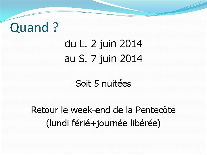 Quand ? du L. 2 juin 2014 au S. 7 juin 2014 Soit 5