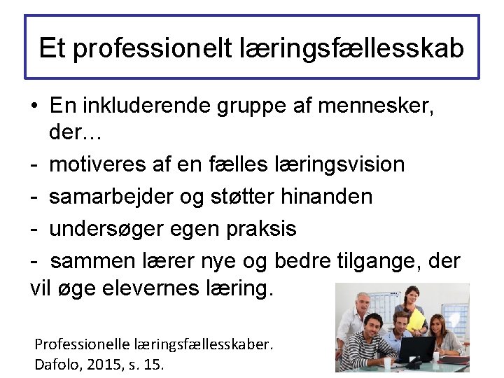 Et professionelt læringsfællesskab • En inkluderende gruppe af mennesker, der… - motiveres af en