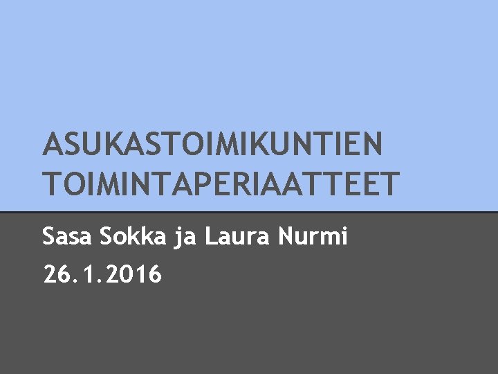 ASUKASTOIMIKUNTIEN TOIMINTAPERIAATTEET Sasa Sokka ja Laura Nurmi 26. 1. 2016 Sasa Sokka 