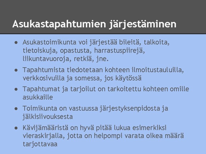 Asukastapahtumien järjestäminen ● Asukastoimikunta voi järjestää bileitä, talkoita, tietoiskuja, opastusta, harrastuspiirejä, liikuntavuoroja, retkiä, jne.