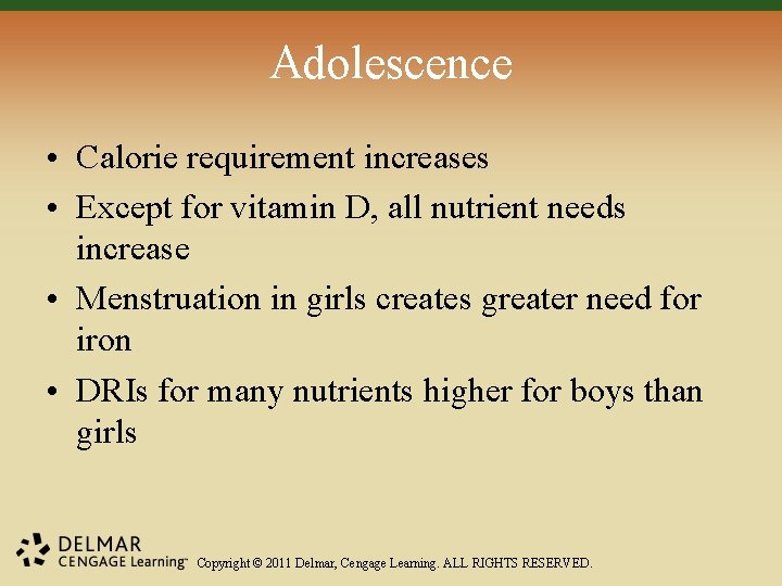 Adolescence • Calorie requirement increases • Except for vitamin D, all nutrient needs increase
