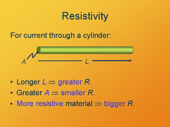 Resistivity For current through a cylinder: A L • Longer L greater R. •