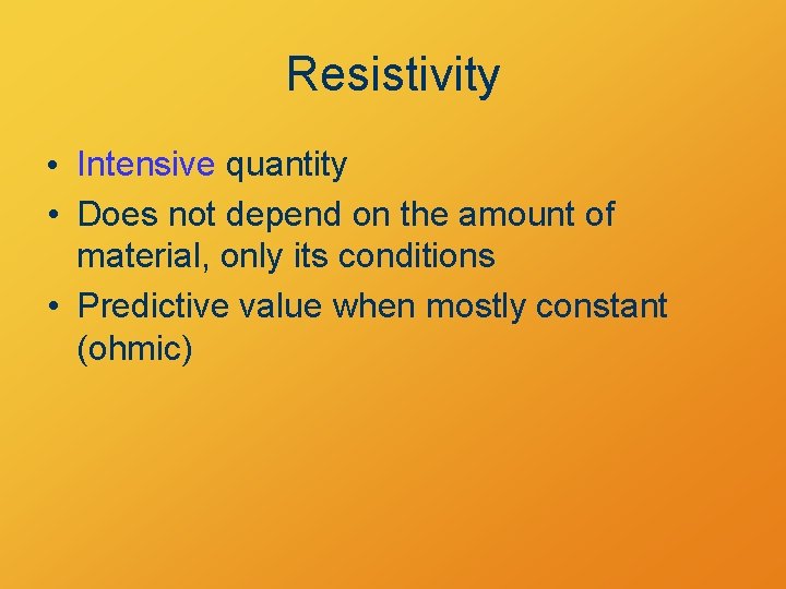 Resistivity • Intensive quantity • Does not depend on the amount of material, only