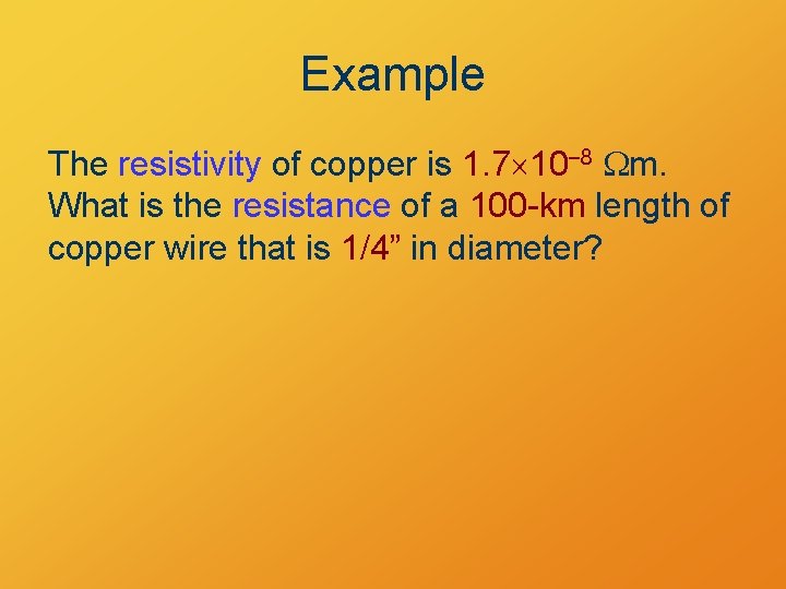 Example The resistivity of copper is 1. 7 10– 8 Wm. What is the