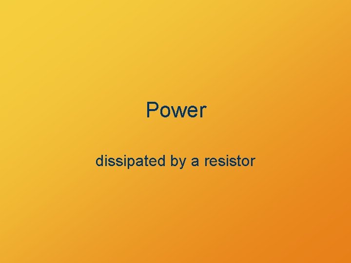 Power dissipated by a resistor 