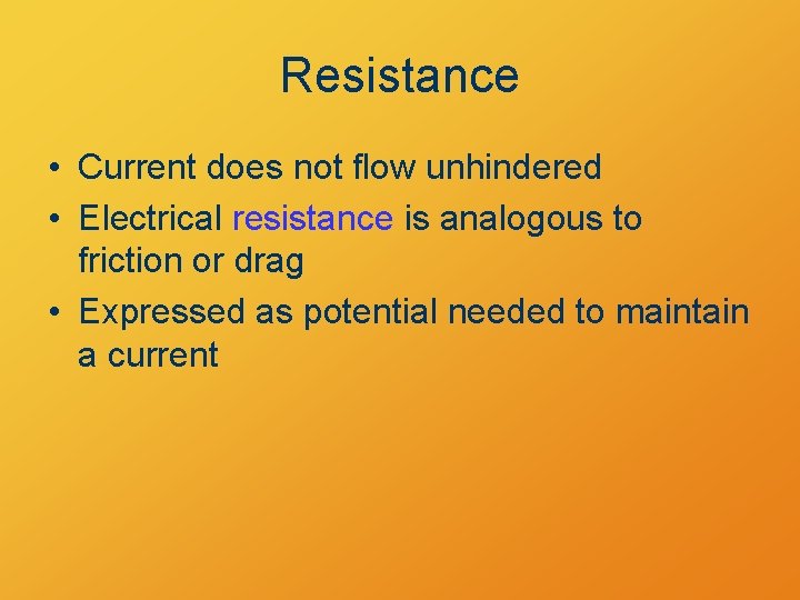 Resistance • Current does not flow unhindered • Electrical resistance is analogous to friction