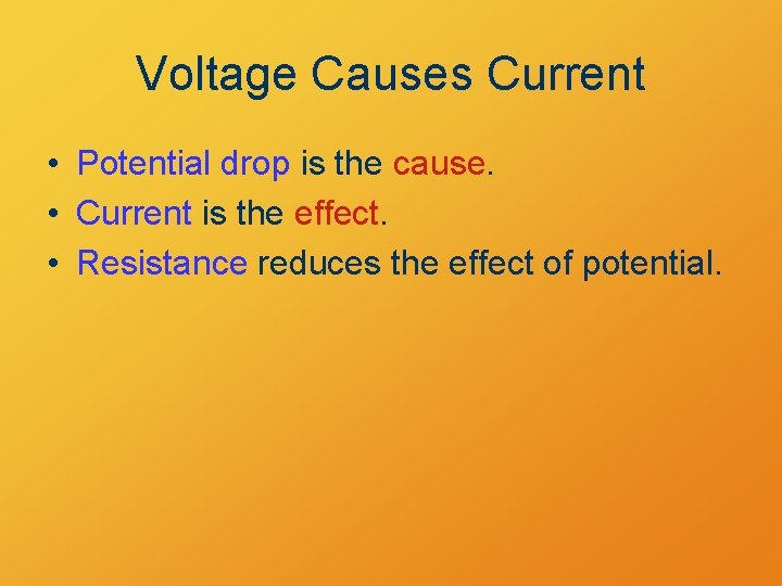 Voltage Causes Current • Potential drop is the cause. • Current is the effect.