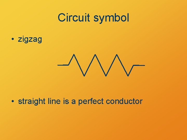 Circuit symbol • zigzag • straight line is a perfect conductor 