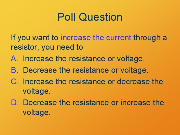 Poll Question If you want to increase the current through a resistor, you need