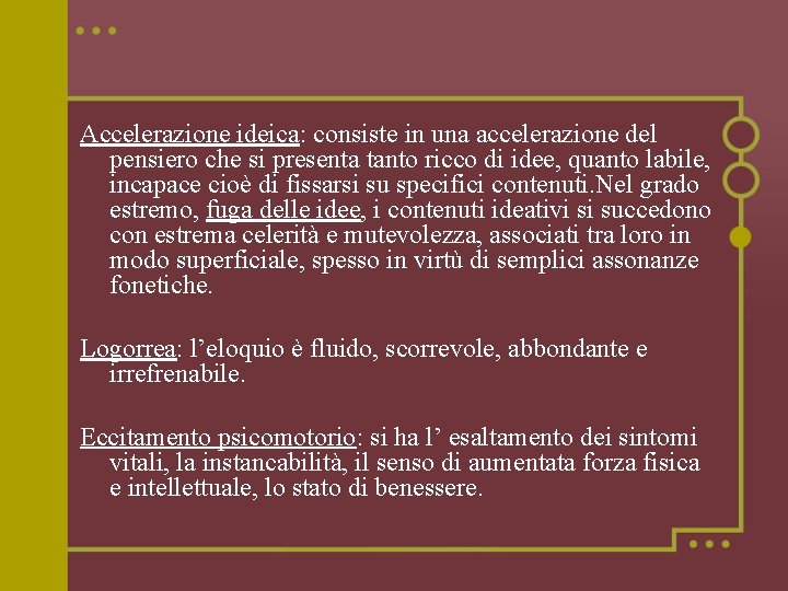 Accelerazione ideica: consiste in una accelerazione del pensiero che si presenta tanto ricco di