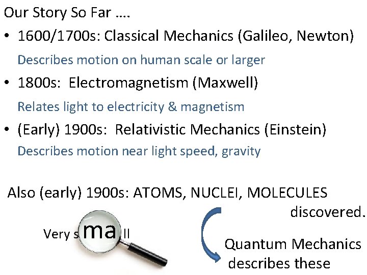 Our Story So Far …. • 1600/1700 s: Classical Mechanics (Galileo, Newton) Describes motion
