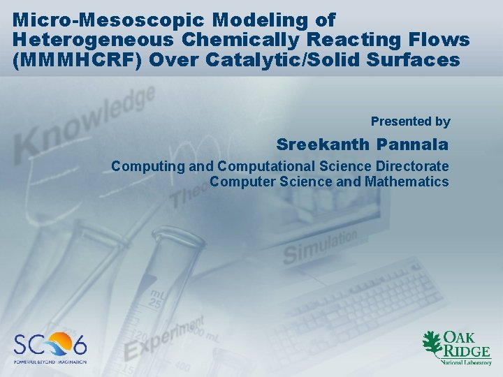 Micro-Mesoscopic Modeling of Heterogeneous Chemically Reacting Flows (MMMHCRF) Over Catalytic/Solid Surfaces Presented by Sreekanth