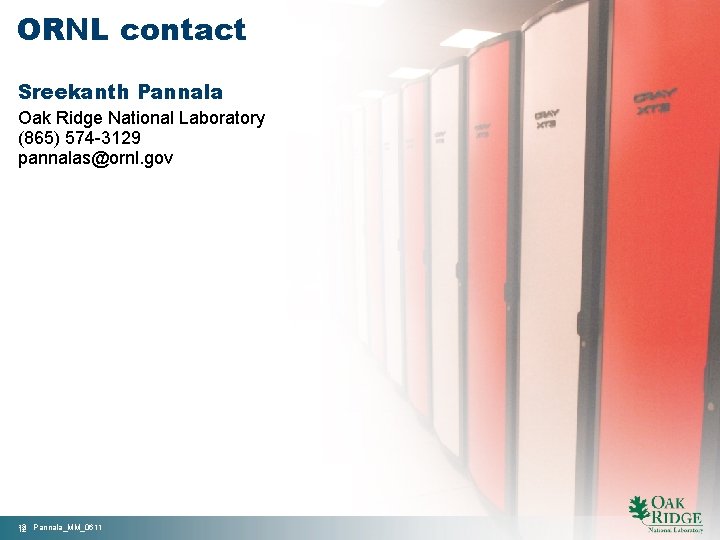 ORNL contact Sreekanth Pannala Oak Ridge National Laboratory (865) 574 -3129 pannalas@ornl. gov 12