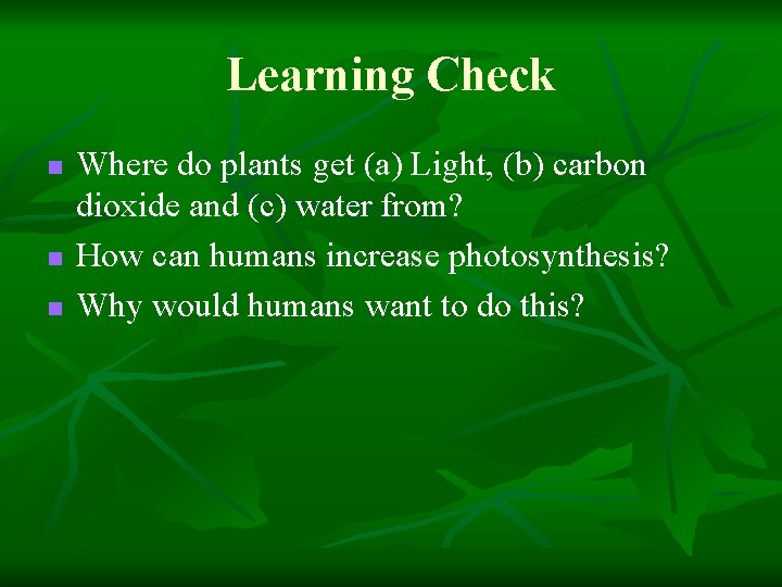 Learning Check n n n Where do plants get (a) Light, (b) carbon dioxide