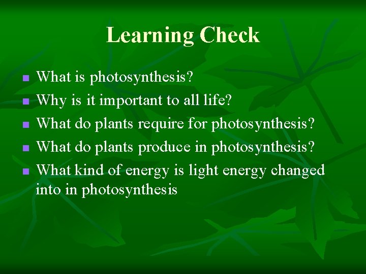 Learning Check n n n What is photosynthesis? Why is it important to all