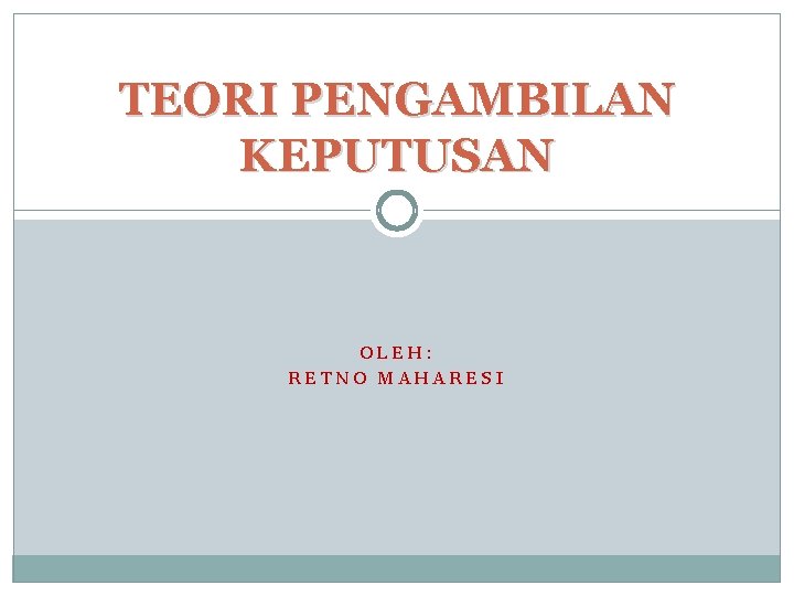 TEORI PENGAMBILAN KEPUTUSAN OLEH: RETNO MAHARESI 