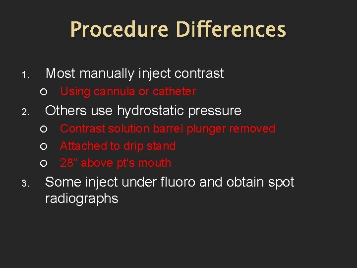 Procedure Differences 1. Most manually inject contrast 2. Others use hydrostatic pressure 3. Using