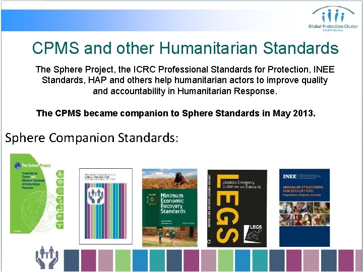 CPMS and other Humanitarian Standards The Sphere Project, the ICRC Professional Standards for Protection,