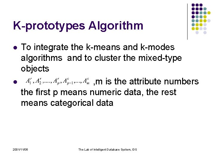 K-prototypes Algorithm l l To integrate the k-means and k-modes algorithms and to cluster