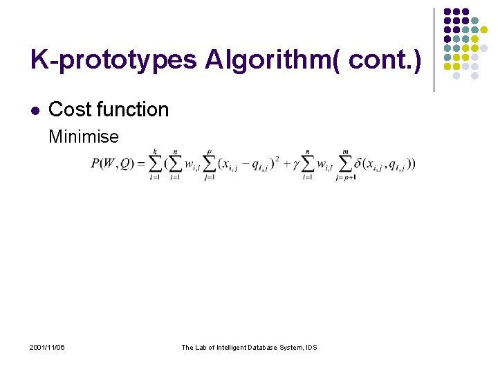 K-prototypes Algorithm( cont. ) l Cost function Minimise 2001/11/06 The Lab of Intelligent Database