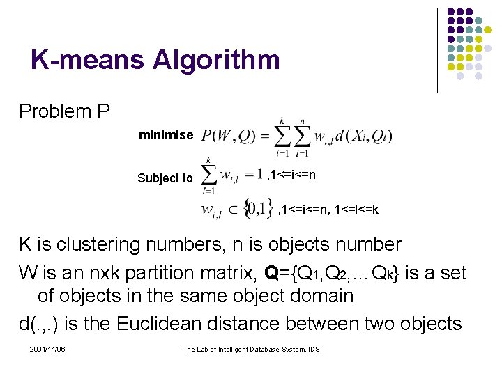 K-means Algorithm Problem P minimise Subject to , 1<=i<=n, 1<=l<=k K is clustering numbers,