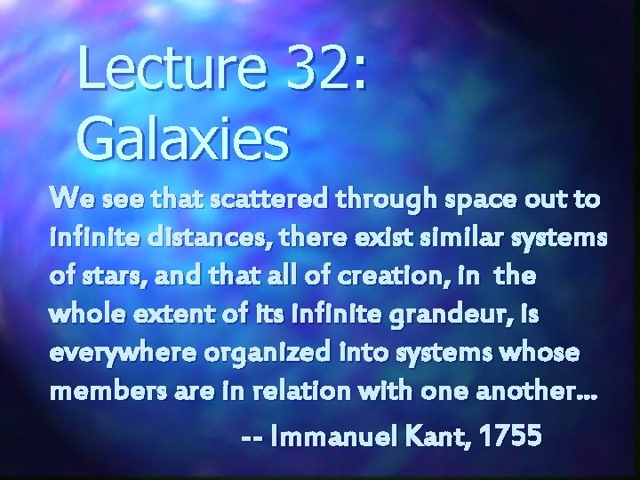 Lecture 32: Galaxies We see that scattered through space out to infinite distances, there