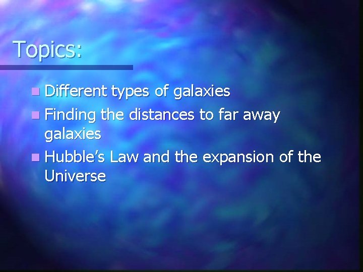 Topics: n Different types of galaxies n Finding the distances to far away galaxies