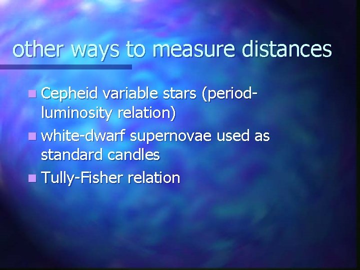 other ways to measure distances n Cepheid variable stars (periodluminosity relation) n white-dwarf supernovae