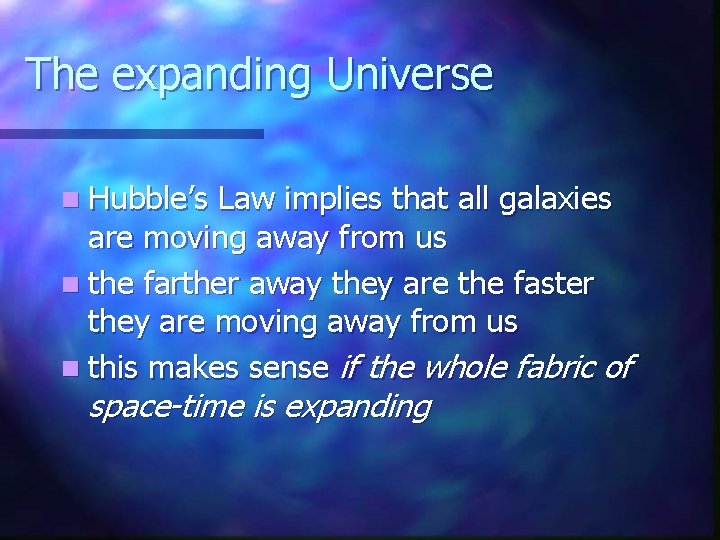 The expanding Universe n Hubble’s Law implies that all galaxies are moving away from
