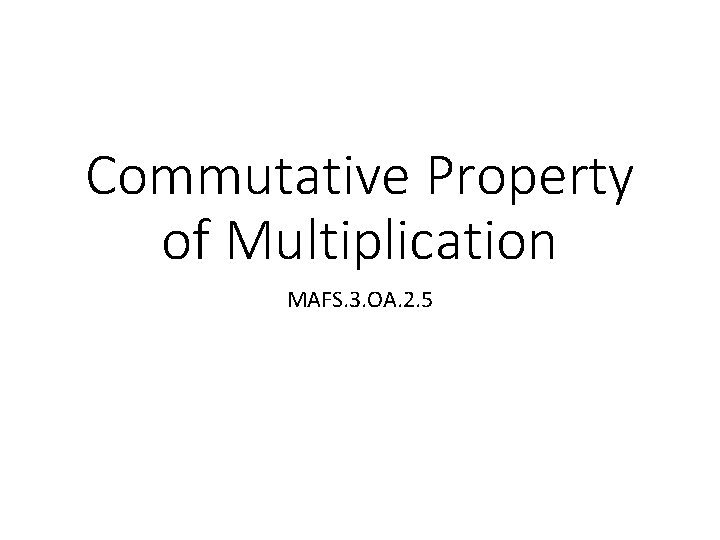 Commutative Property of Multiplication MAFS. 3. OA. 2. 5 