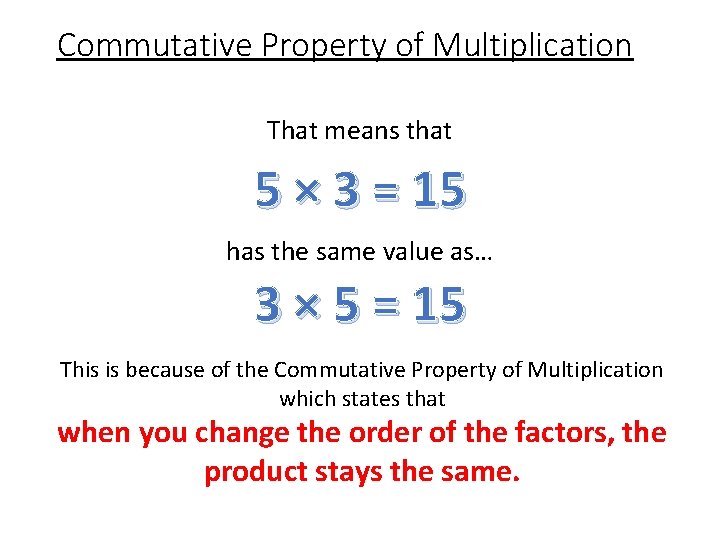 Commutative Property of Multiplication That means that 5 × 3 = 15 has the