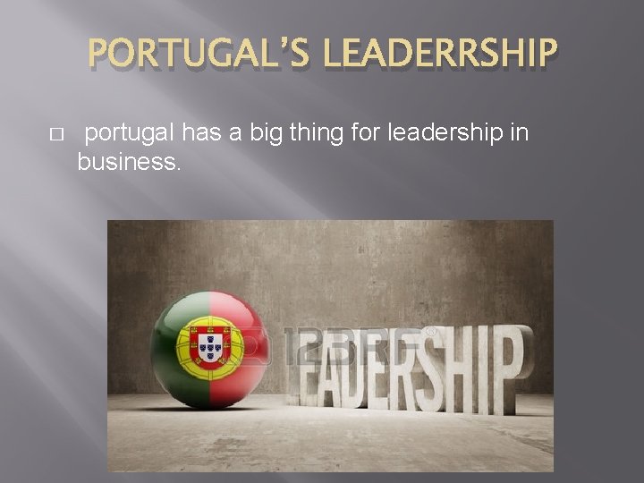 PORTUGAL’S LEADERRSHIP � portugal has a big thing for leadership in business. 