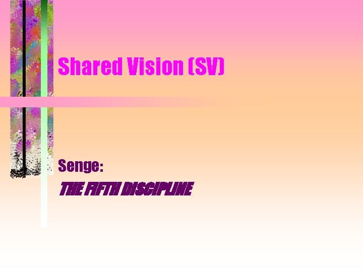 Shared Vision (SV) Senge: THE FIFTH DISCIPLINE 
