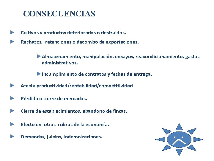 CONSECUENCIAS ► Cultivos y productos deteriorados o destruidos. ► Rechazos, retenciones o decomiso de CONSECUENCIAS ► Cultivos y productos deteriorados o destruidos. ► Rechazos, retenciones o decomiso de
