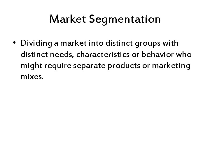 Market Segmentation • Dividing a market into distinct groups with distinct needs, characteristics or