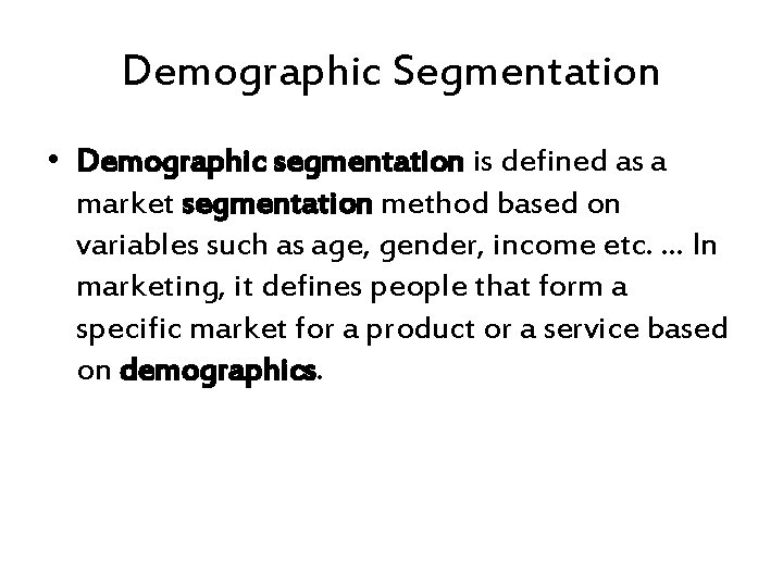 Demographic Segmentation • Demographic segmentation is defined as a market segmentation method based on