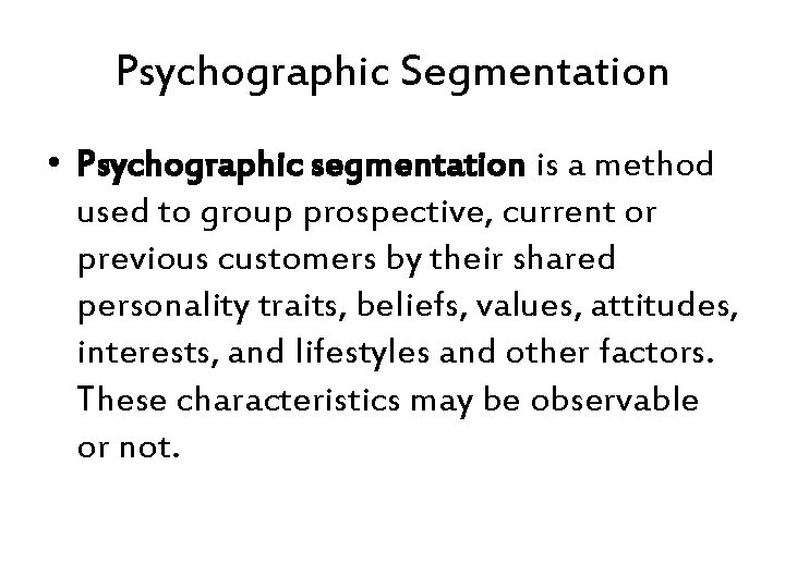 Psychographic Segmentation • Psychographic segmentation is a method used to group prospective, current or