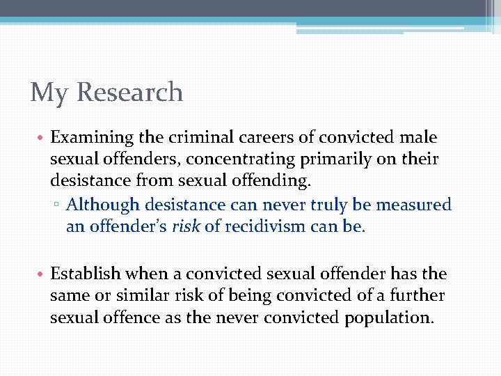 My Research • Examining the criminal careers of convicted male sexual offenders, concentrating primarily My Research • Examining the criminal careers of convicted male sexual offenders, concentrating primarily