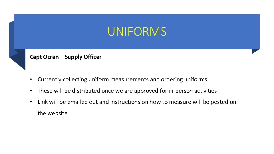 UNIFORMS Capt Ocran – Supply Officer • Currently collecting uniform measurements and ordering uniforms
