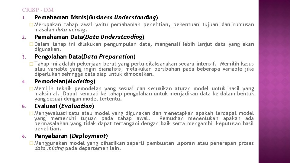 CRISP - DM 1. Pemahaman Bisnis(Business Understanding) � Merupakan tahap awal yaitu pemahaman penelitian, CRISP - DM 1. Pemahaman Bisnis(Business Understanding) � Merupakan tahap awal yaitu pemahaman penelitian,