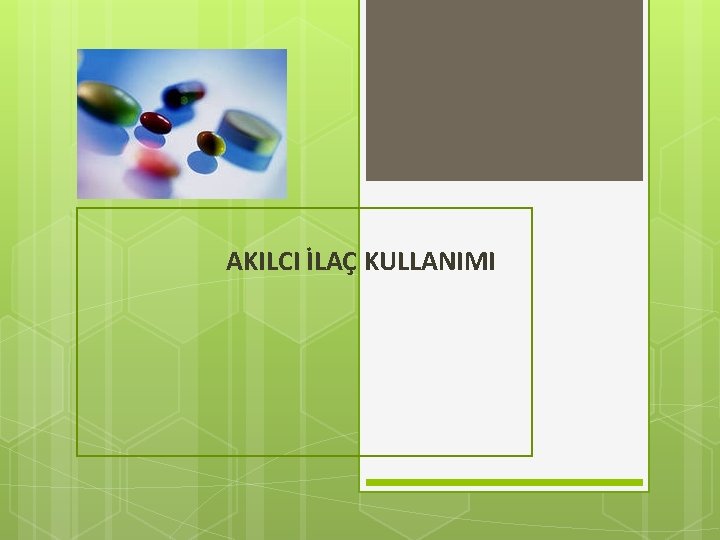 AKILCI İLAÇ KULLANIMI 