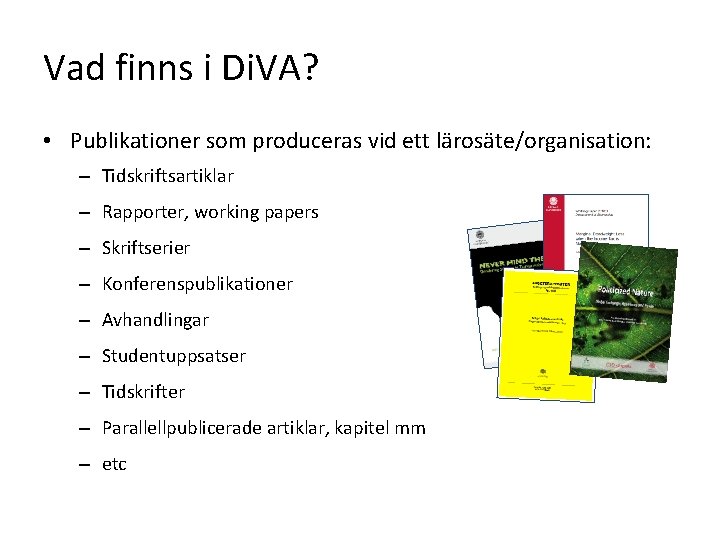 Vad finns i Di. VA? • Publikationer som produceras vid ett lärosäte/organisation: – Tidskriftsartiklar