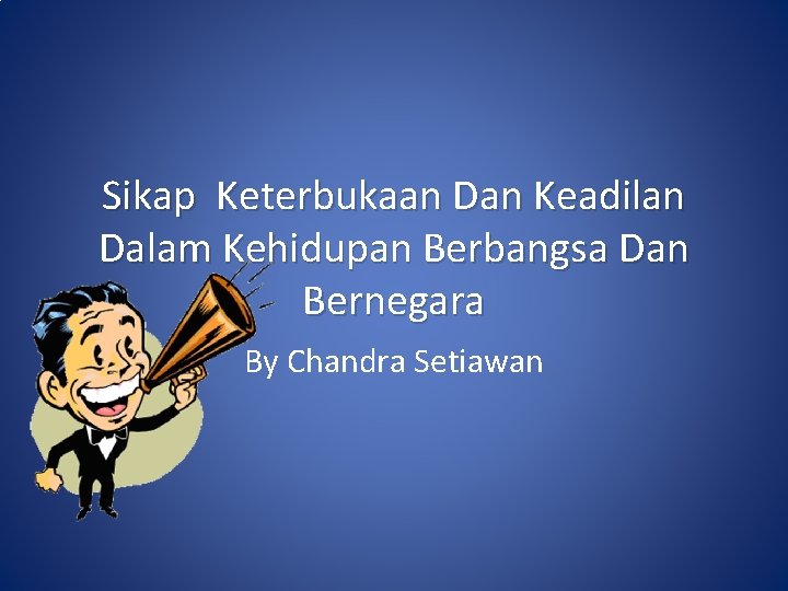 Sikap Keterbukaan Dan Keadilan Dalam Kehidupan Berbangsa Dan Bernegara By Chandra Setiawan 
