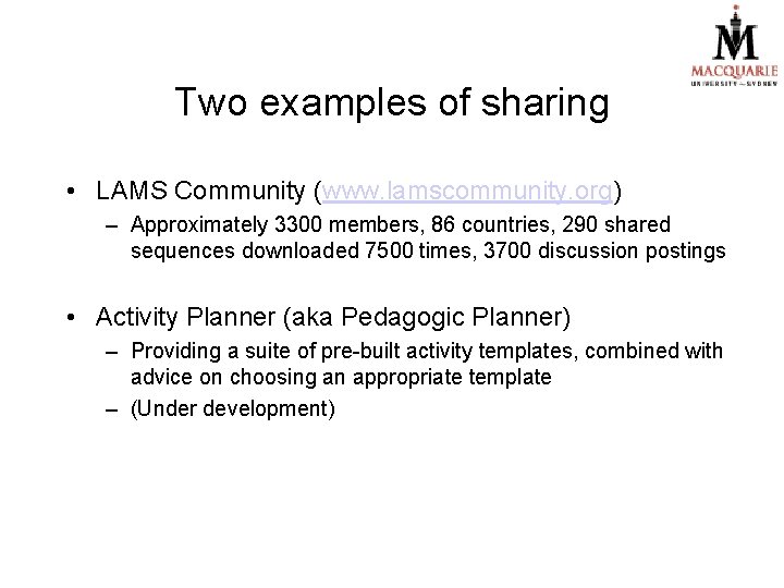 Two examples of sharing • LAMS Community (www. lamscommunity. org) – Approximately 3300 members,