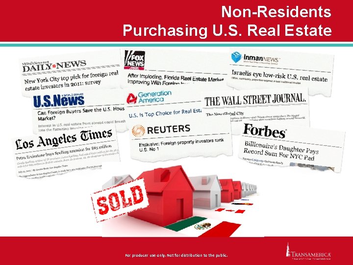 Non-Residents Purchasing U. S. Real Estate For producer use only. Not for distribution to